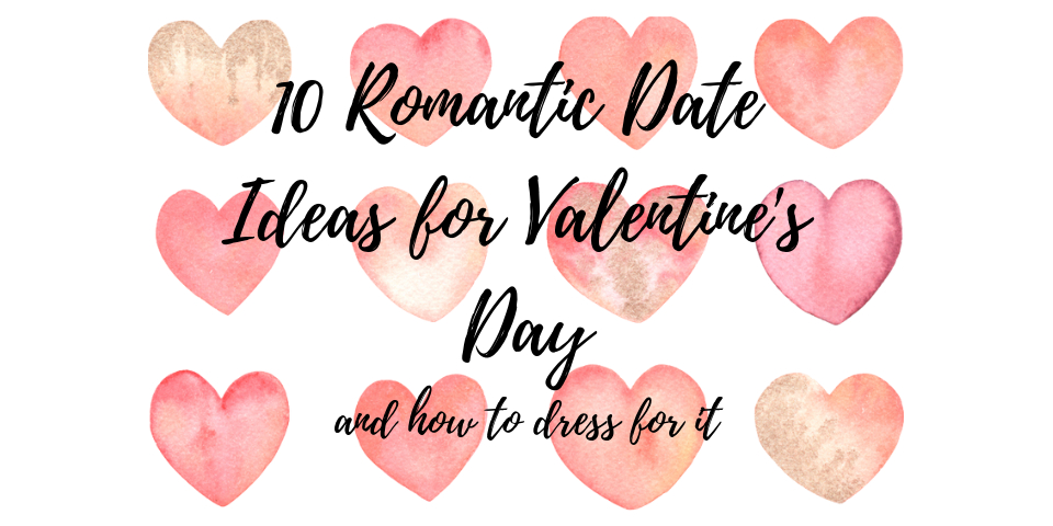 10 Romantic Date Ideas for Valentine's Day & How to Dress For It